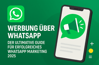 Werbung über WhatsApp: Der ultimative Guide für erfolgreiches WhatsApp Marketing 2025